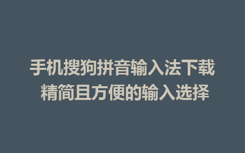 手机搜狗拼音输入法下载 精简且方便的输入选择