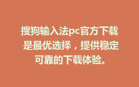 搜狗输入法pc官方下载 是最优选择，提供稳定可靠的下载体验。