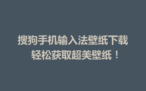 搜狗手机输入法壁纸下载 轻松获取超美壁纸！