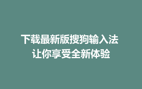 下载最新版搜狗输入法 让你享受全新体验