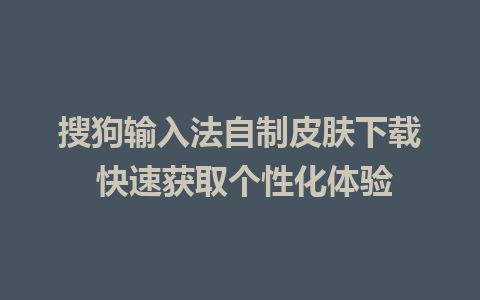 搜狗输入法自制皮肤下载 快速获取个性化体验