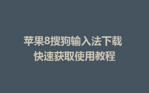 苹果8搜狗输入法下载 快速获取使用教程