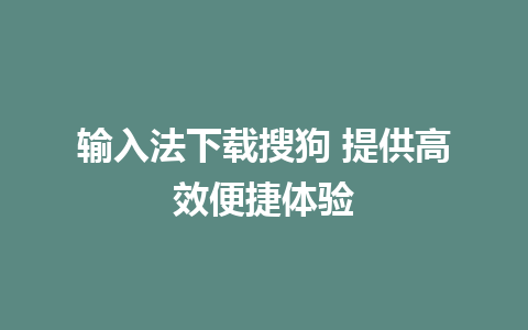 输入法下载搜狗 提供高效便捷体验